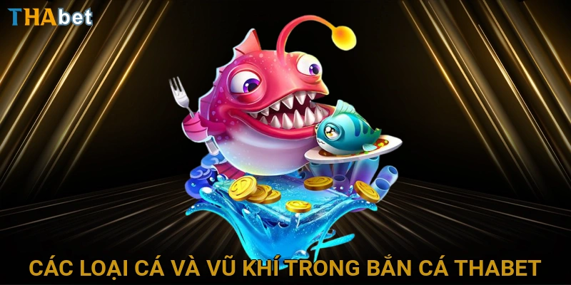 cac-loai-ca-va-vu-khi-trong-ban-ca-thabet