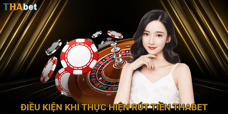 dieu-kien-khi-thuc-hien-rut-tien-thabet